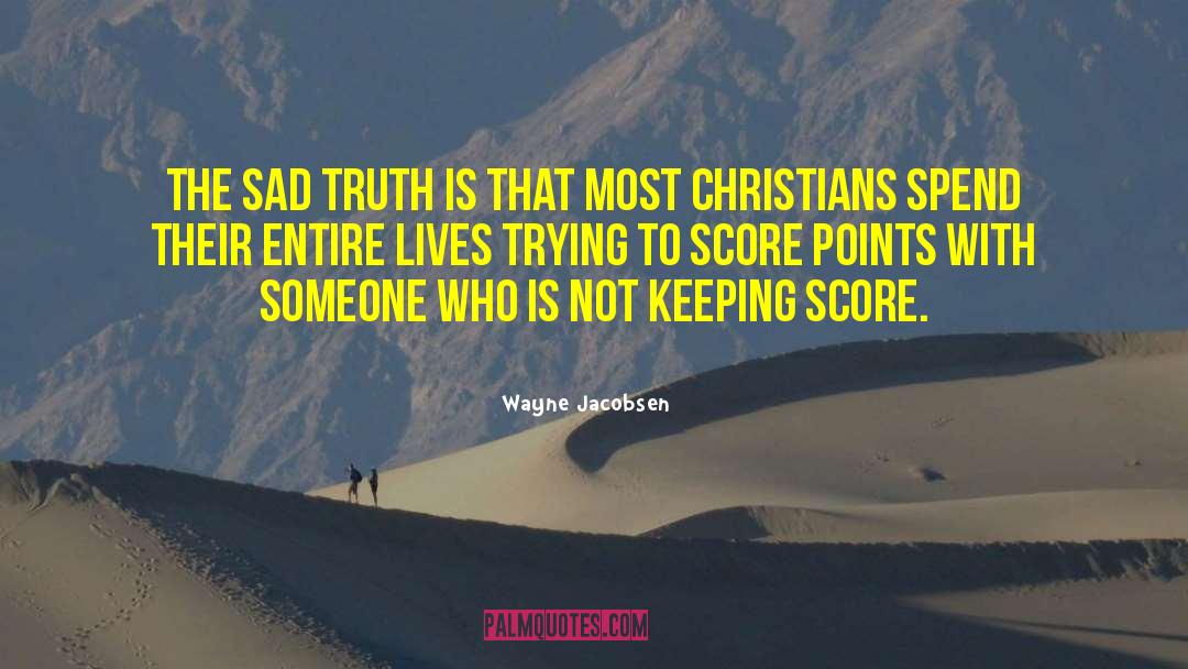 Wayne Jacobsen Quotes: The sad truth is that