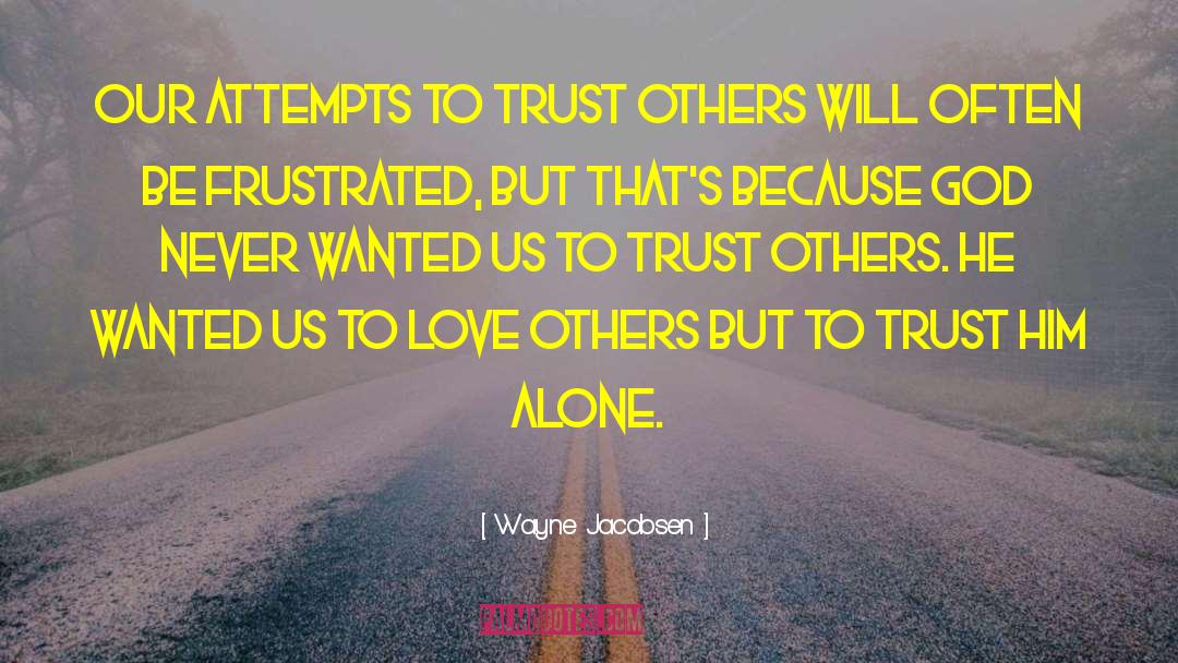 Wayne Jacobsen Quotes: Our attempts to trust others