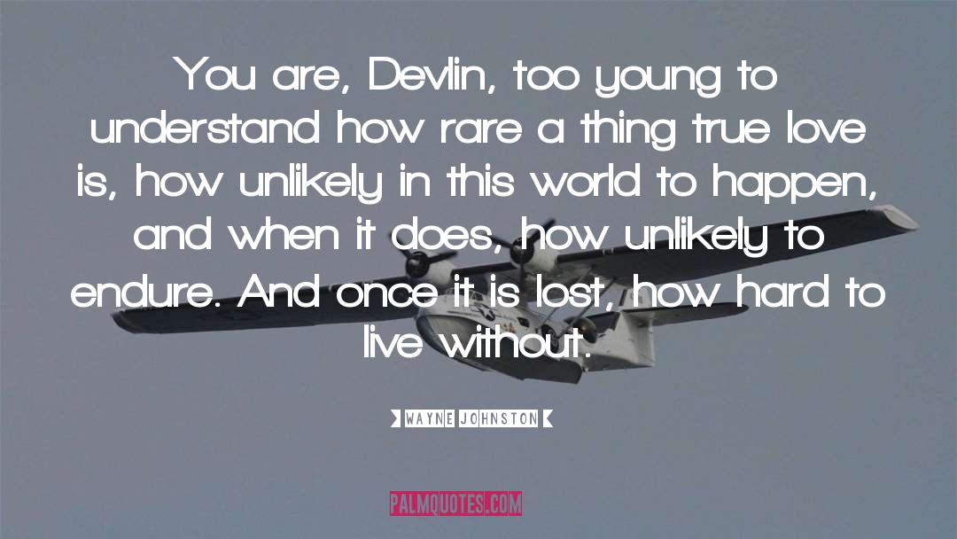 Wayne Johnston Quotes: You are, Devlin, too young