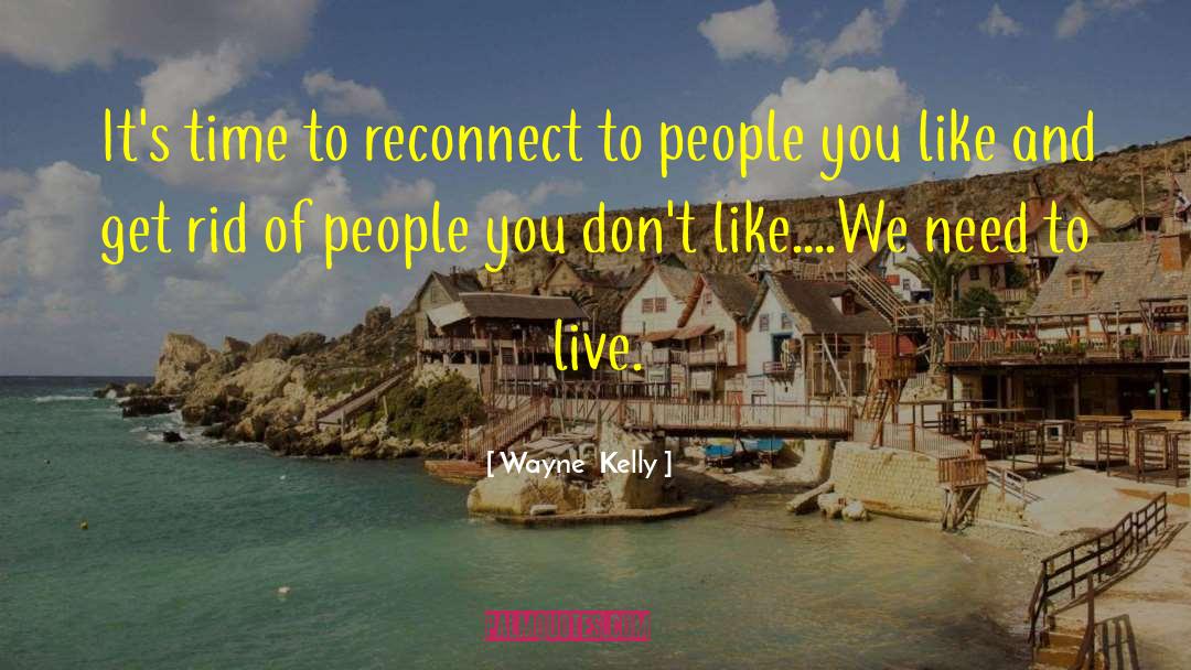 Wayne  Kelly Quotes: It's time to reconnect to
