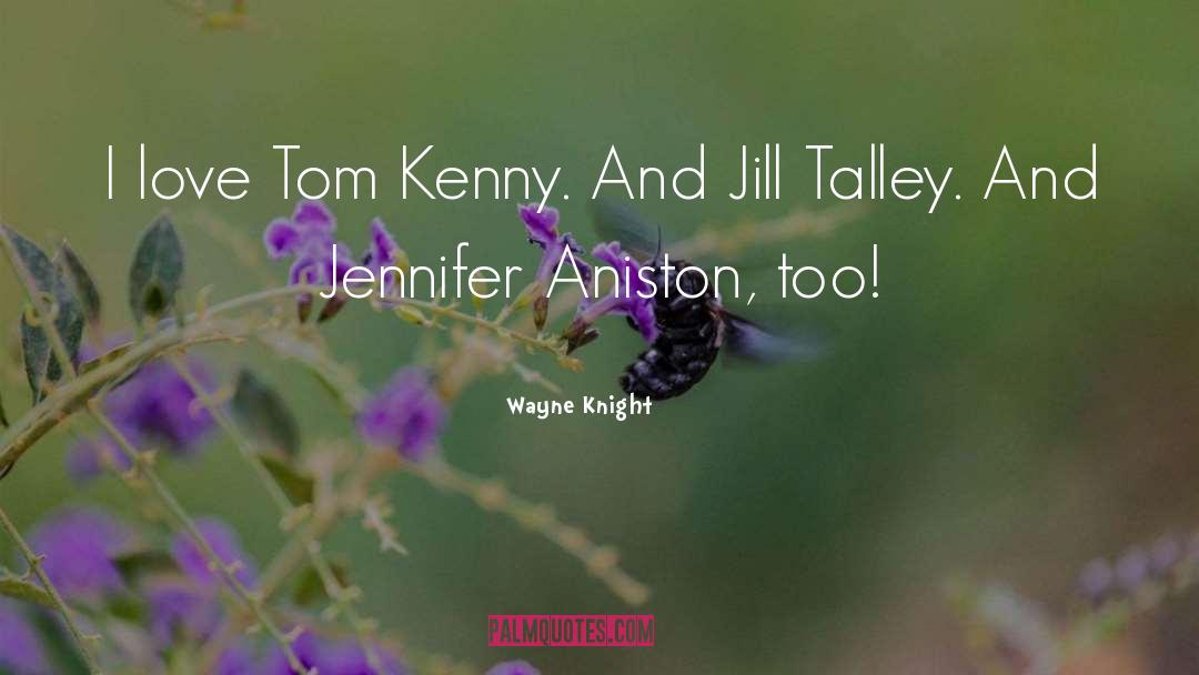 Wayne Knight Quotes: I love Tom Kenny. And