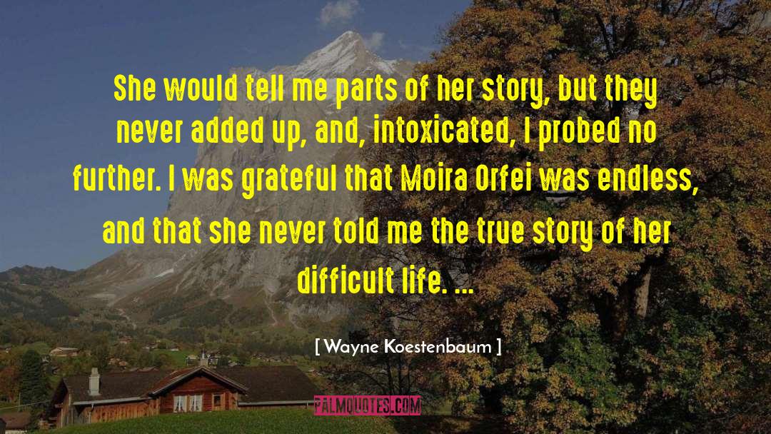 Wayne Koestenbaum Quotes: She would tell me parts