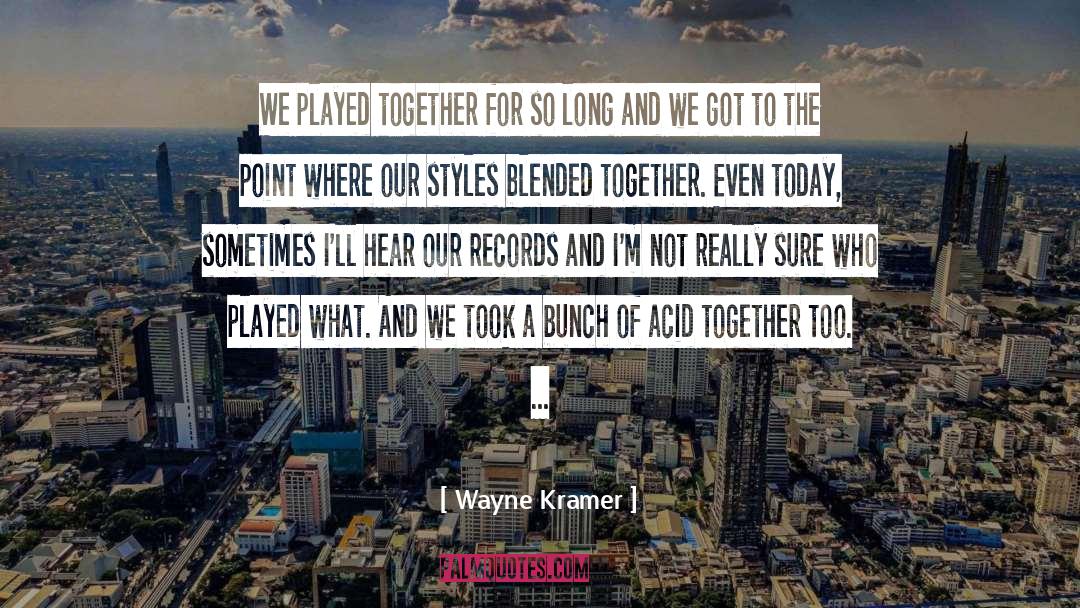 Wayne Kramer Quotes: We played together for so