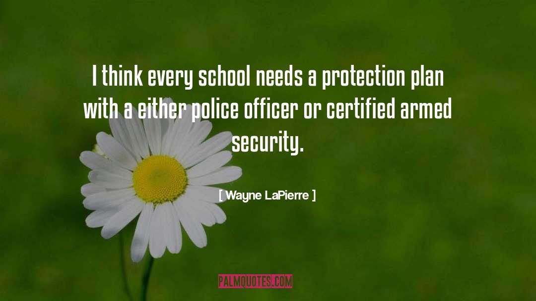 Wayne LaPierre Quotes: I think every school needs