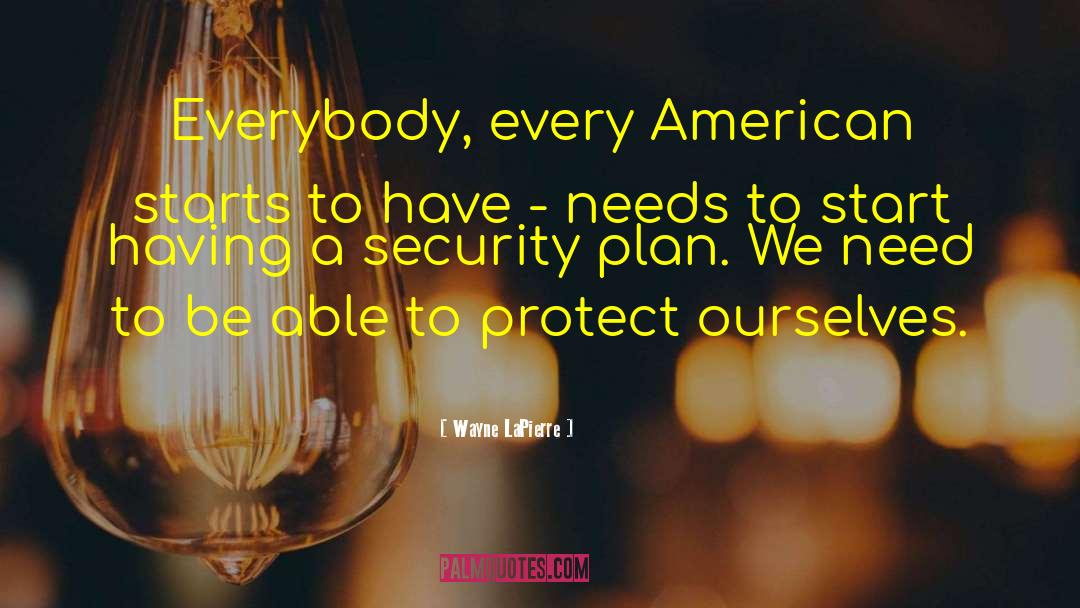 Wayne LaPierre Quotes: Everybody, every American starts to