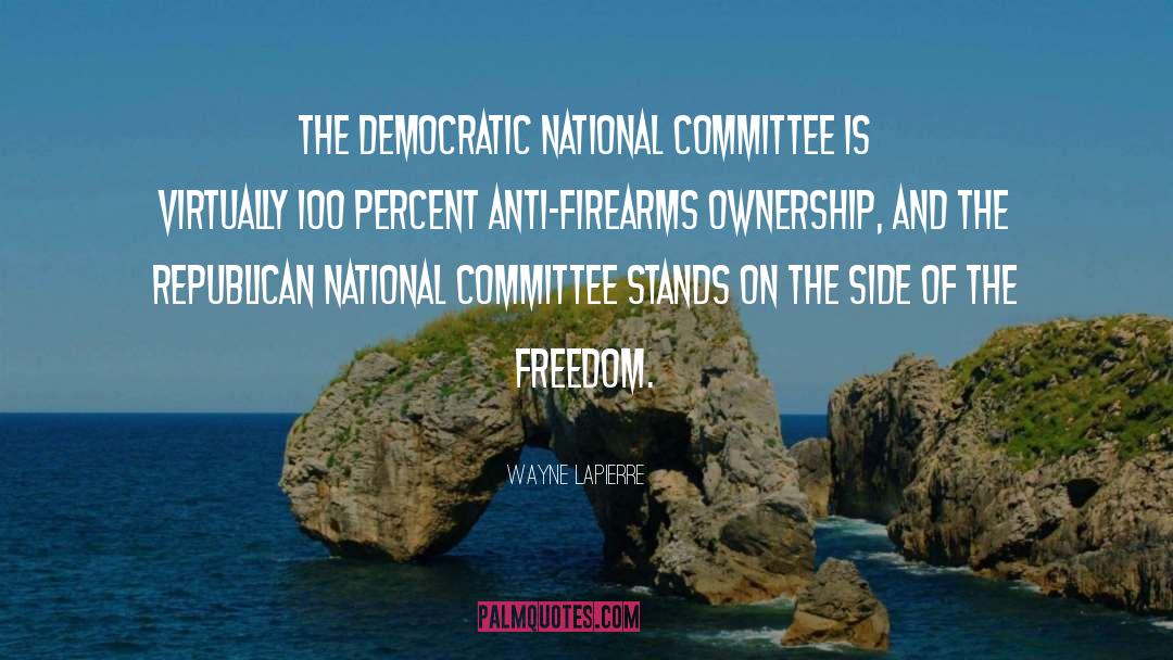 Wayne LaPierre Quotes: The Democratic National Committee is