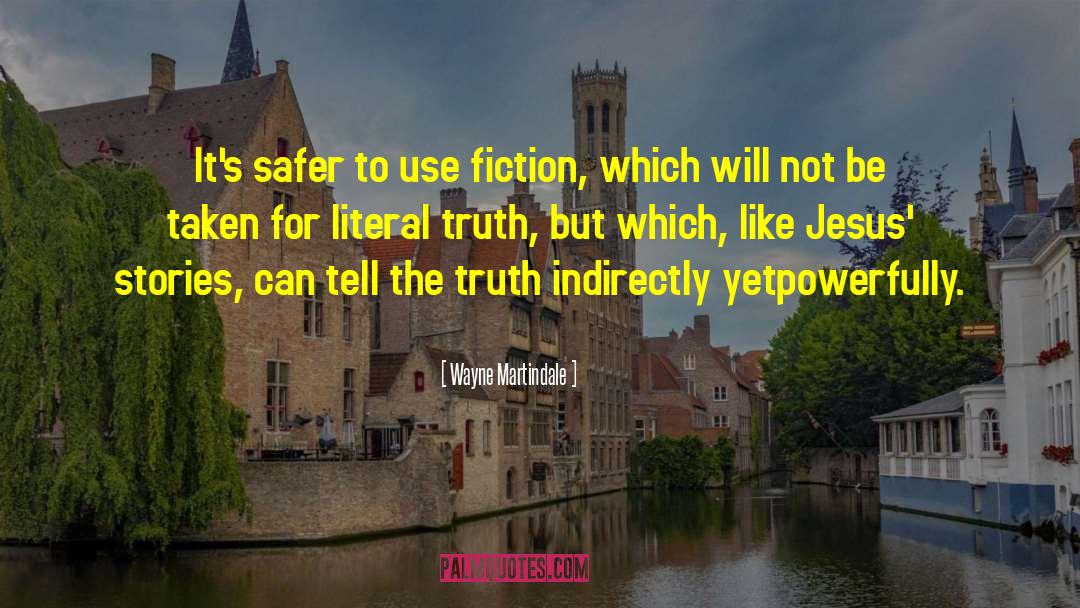 Wayne Martindale Quotes: It's safer to use fiction,