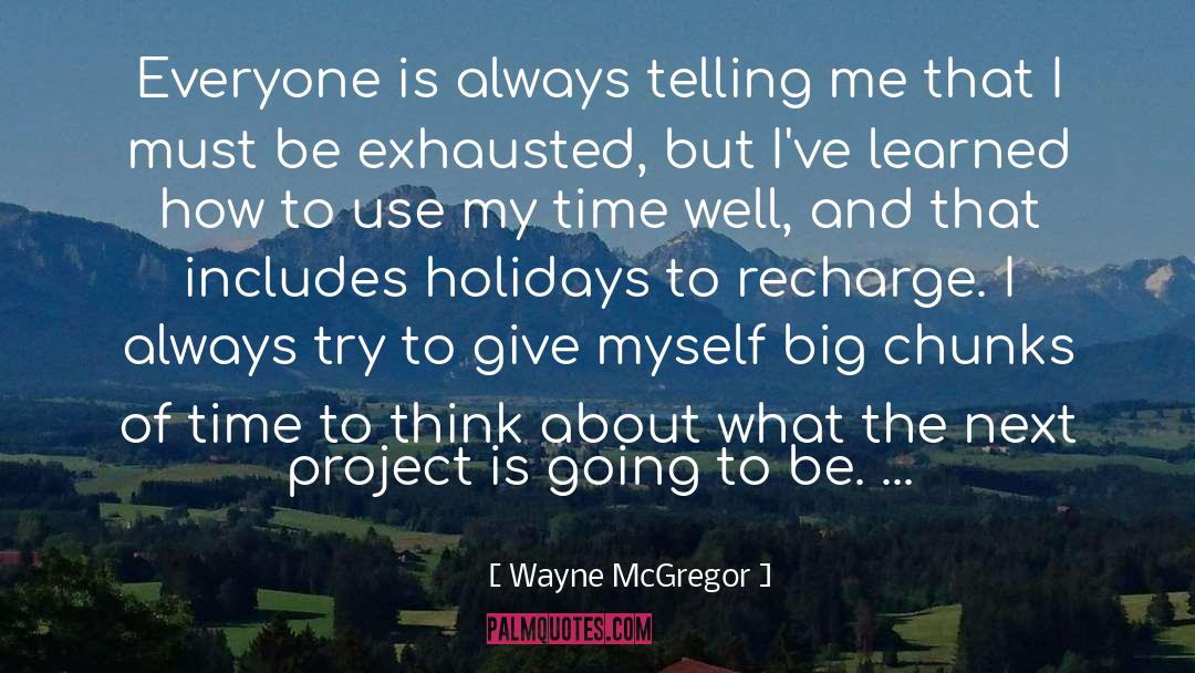 Wayne McGregor Quotes: Everyone is always telling me