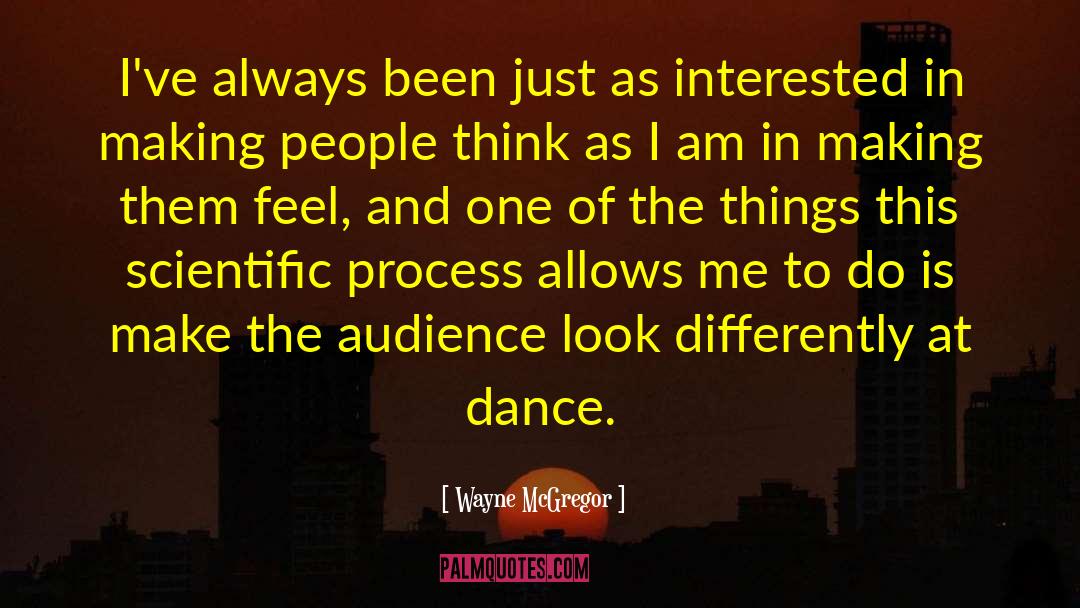 Wayne McGregor Quotes: I've always been just as