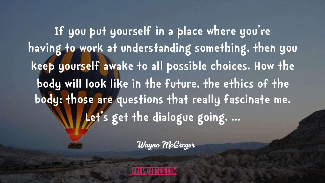 Wayne McGregor Quotes: If you put yourself in