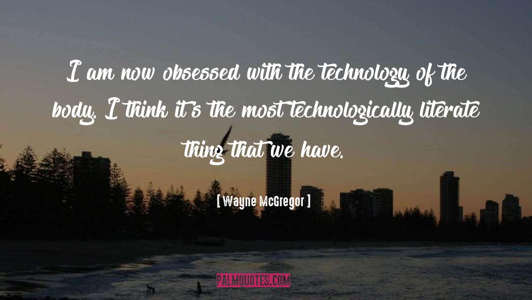 Wayne McGregor Quotes: I am now obsessed with