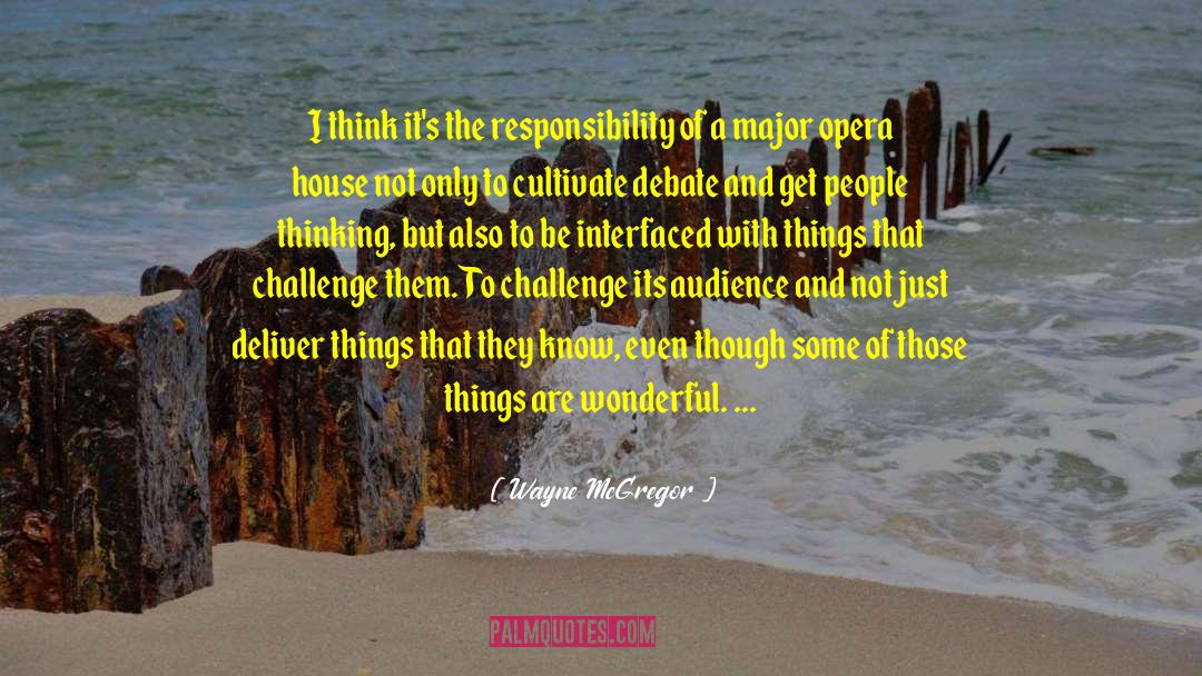 Wayne McGregor Quotes: I think it's the responsibility