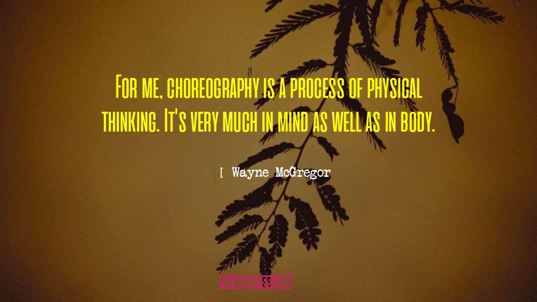 Wayne McGregor Quotes: For me, choreography is a