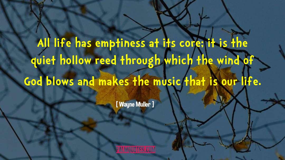 Wayne Muller Quotes: All life has emptiness at