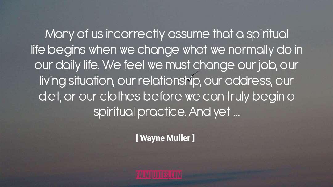 Wayne Muller Quotes: Many of us incorrectly assume