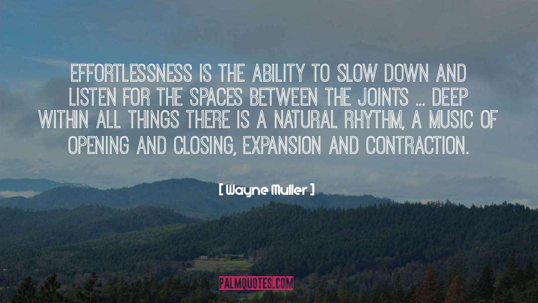 Wayne Muller Quotes: Effortlessness is the ability to