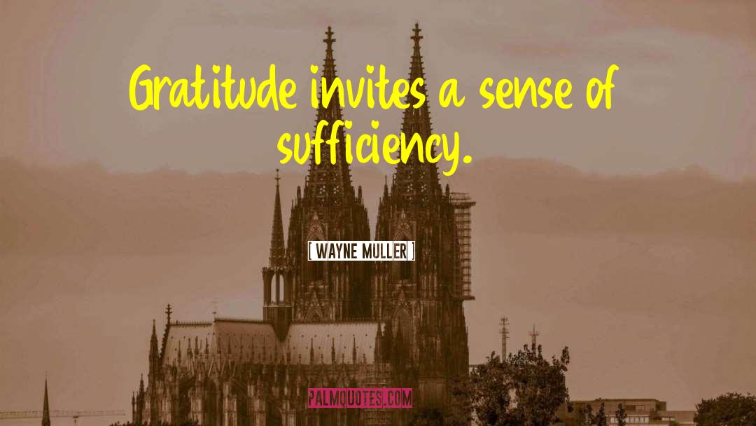 Wayne Muller Quotes: Gratitude invites a sense of