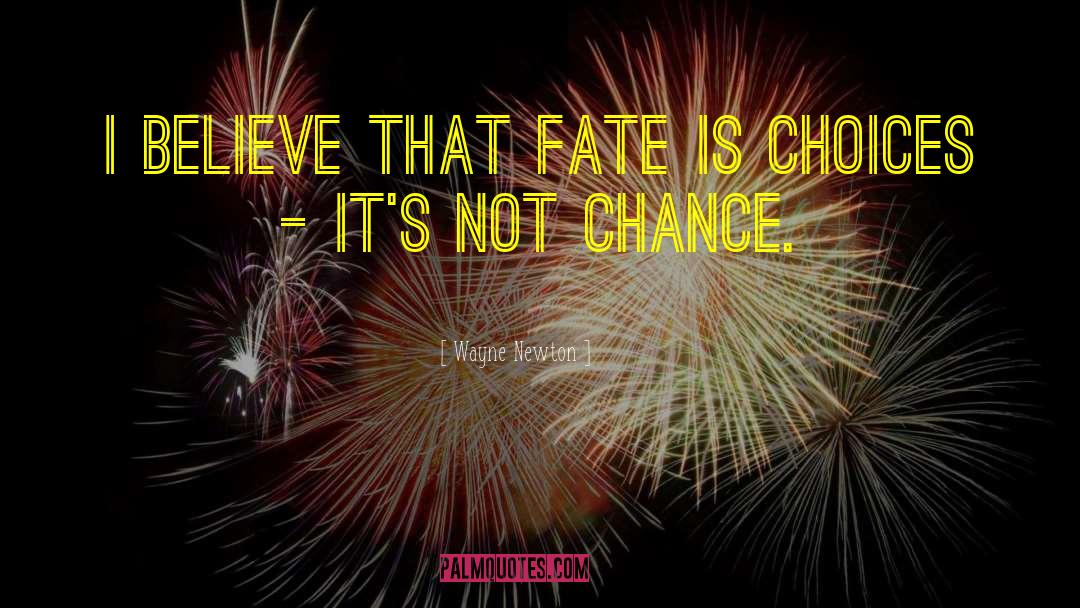 Wayne Newton Quotes: I believe that fate is