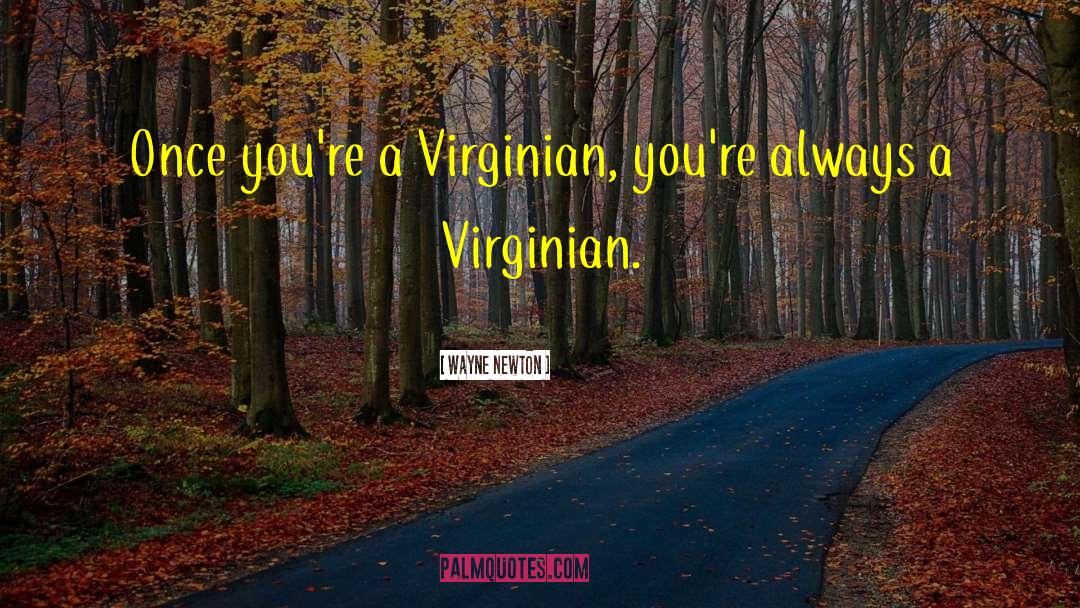 Wayne Newton Quotes: Once you're a Virginian, you're