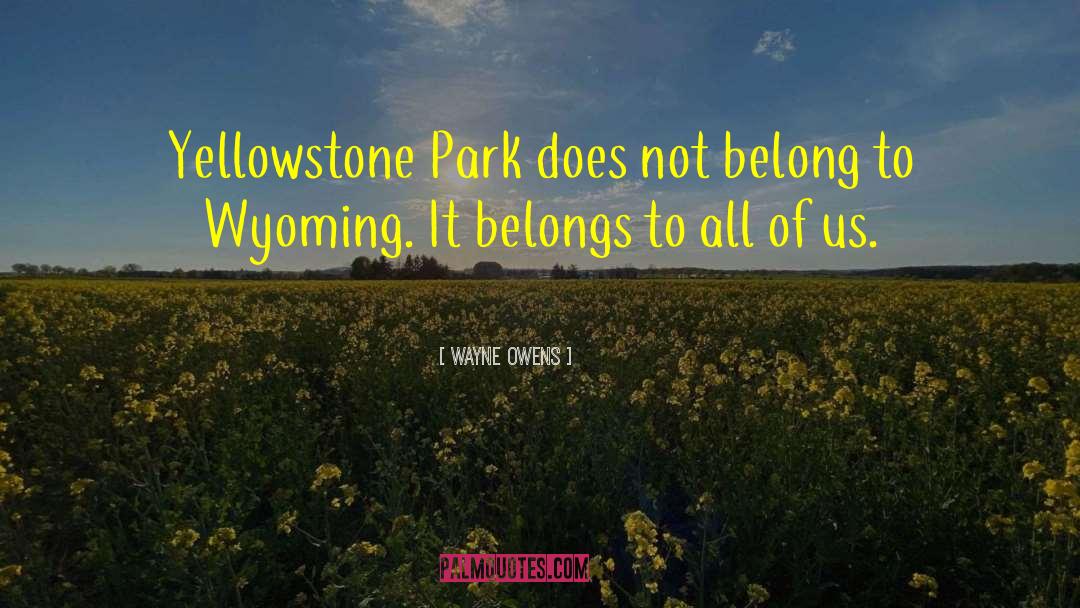 Wayne Owens Quotes: Yellowstone Park does not belong