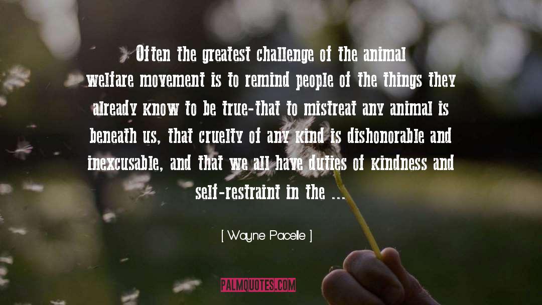 Wayne Pacelle Quotes: Often the greatest challenge of