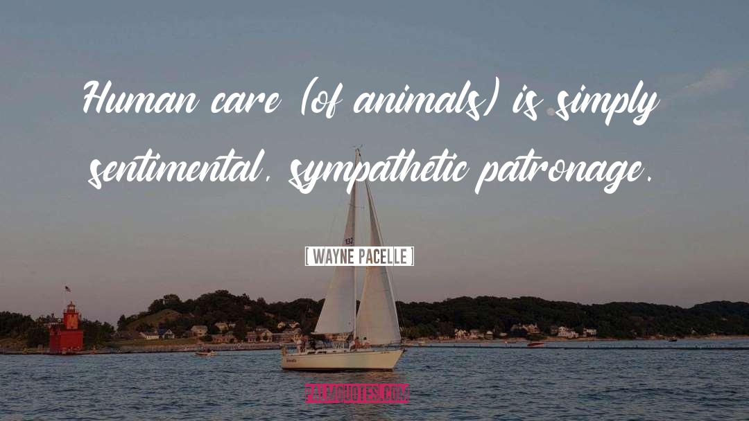 Wayne Pacelle Quotes: Human care (of animals) is