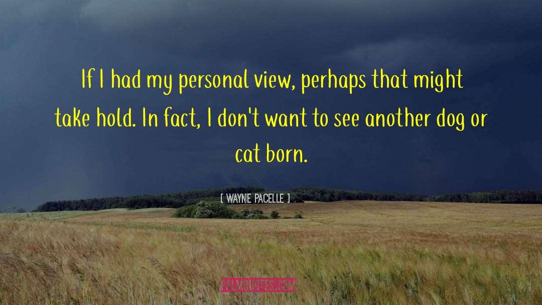 Wayne Pacelle Quotes: If I had my personal