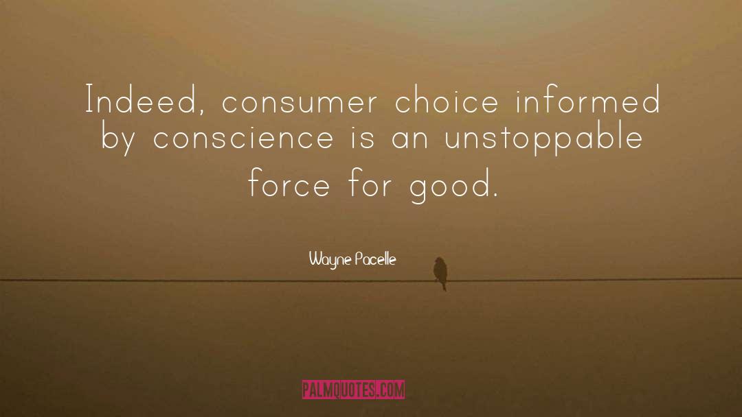 Wayne Pacelle Quotes: Indeed, consumer choice informed by