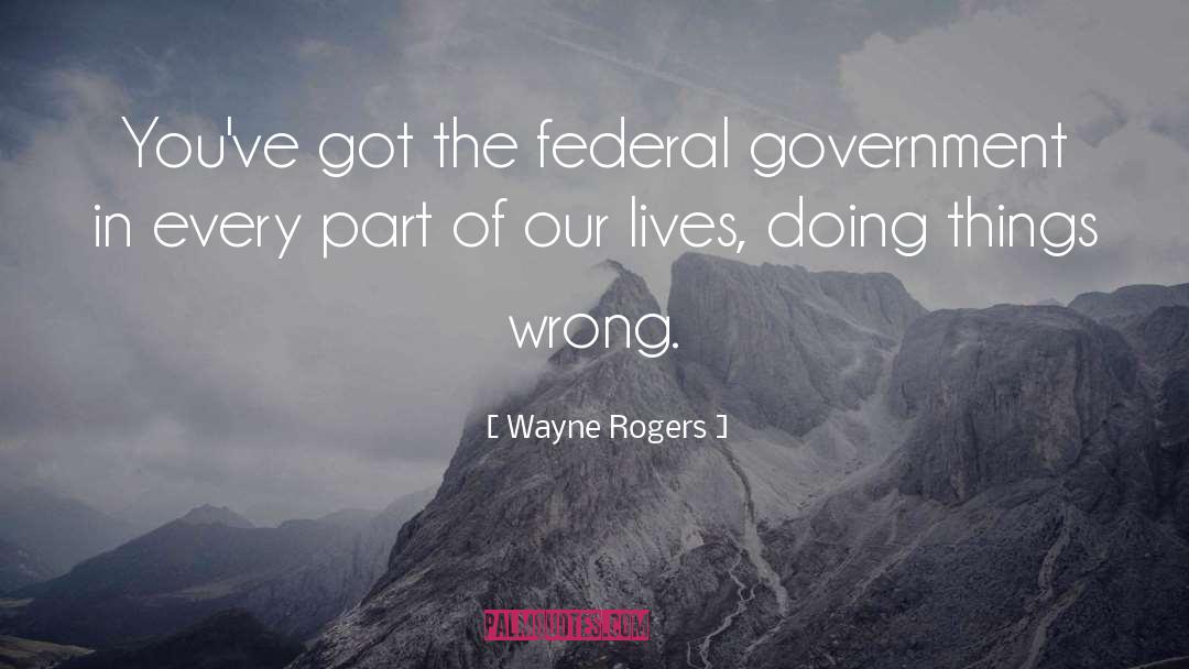 Wayne Rogers Quotes: You've got the federal government