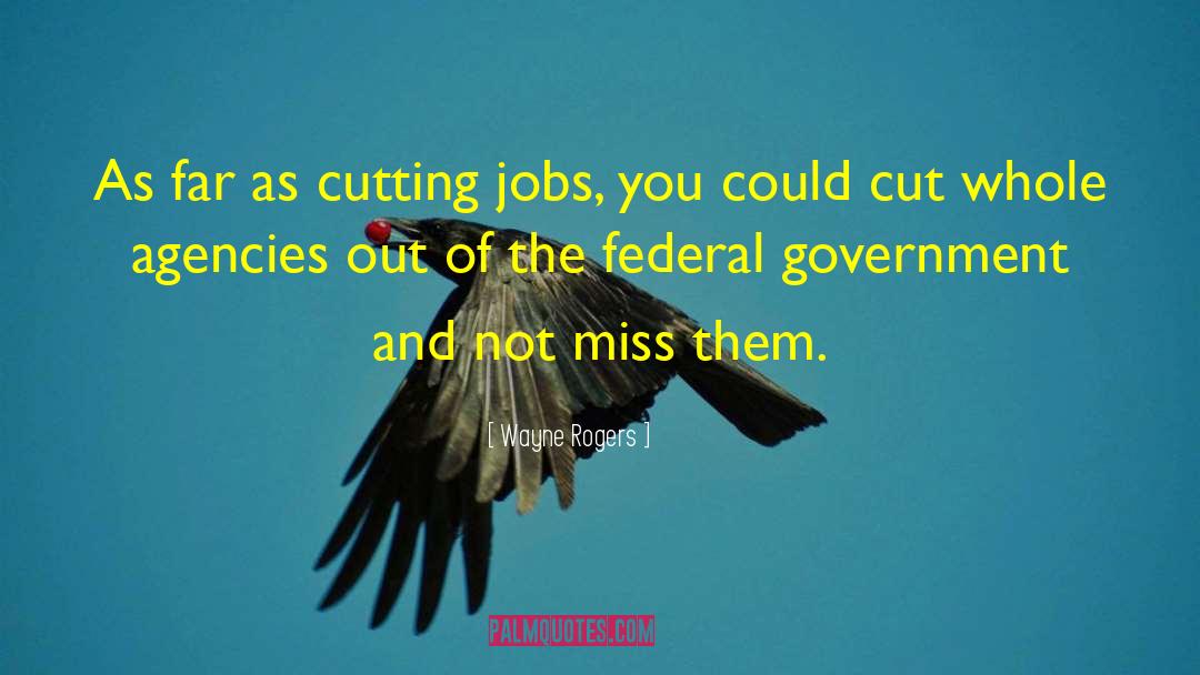 Wayne Rogers Quotes: As far as cutting jobs,