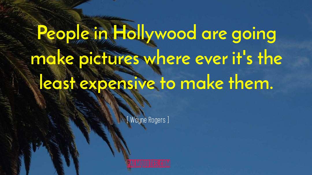 Wayne Rogers Quotes: People in Hollywood are going