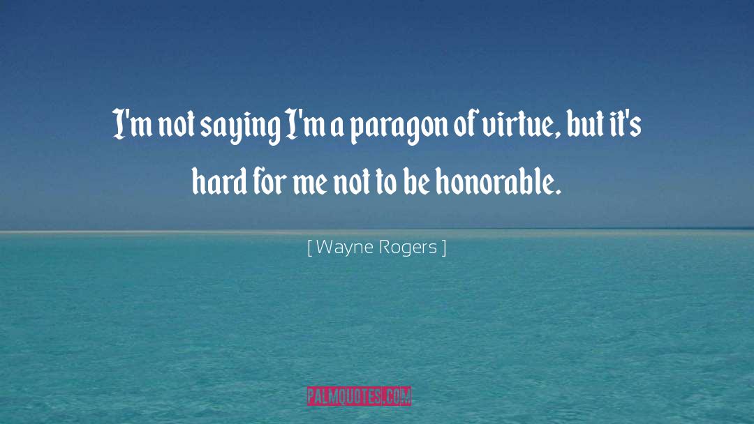 Wayne Rogers Quotes: I'm not saying I'm a