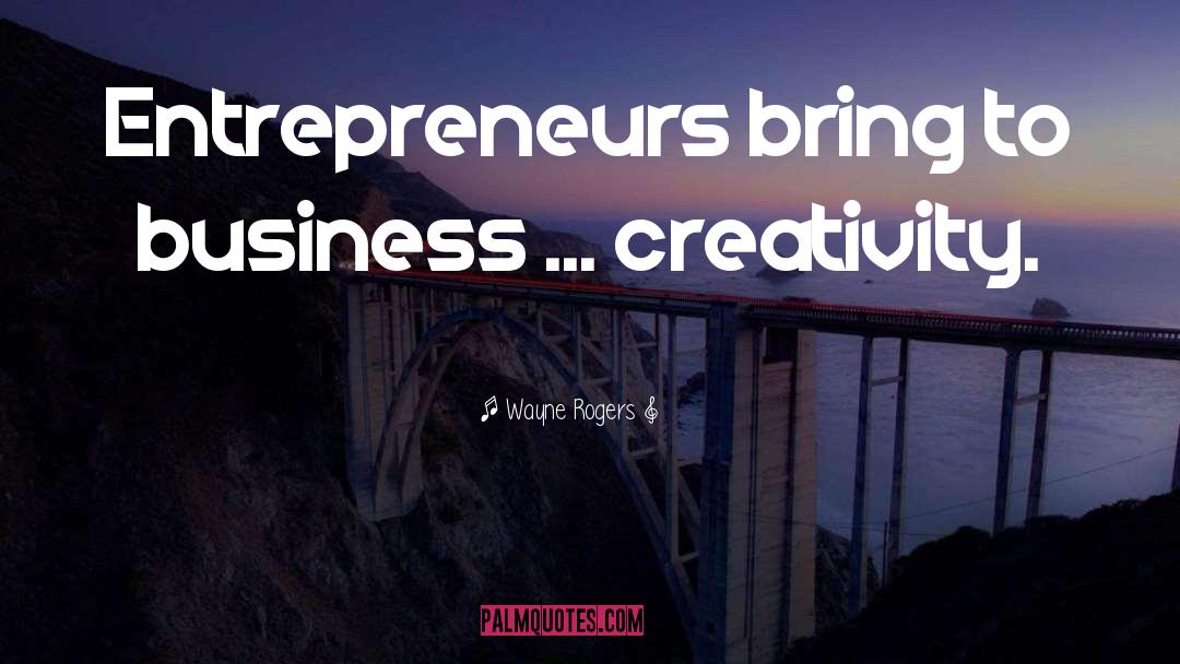 Wayne Rogers Quotes: Entrepreneurs bring to business ...
