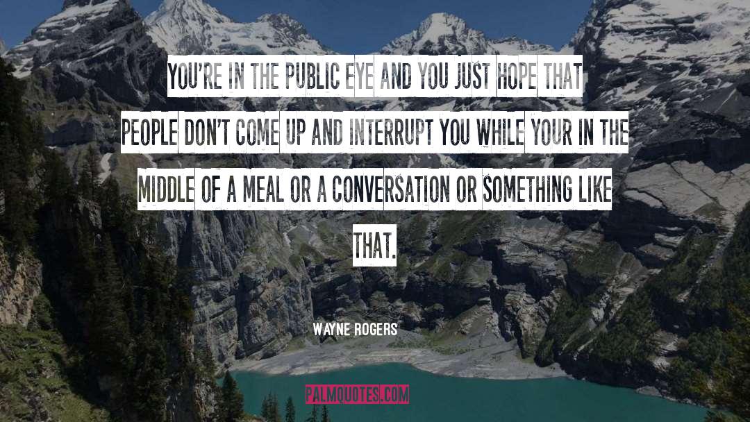 Wayne Rogers Quotes: You're in the public eye
