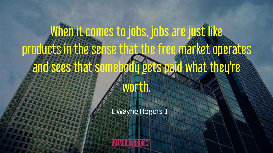 Wayne Rogers Quotes: When it comes to jobs,