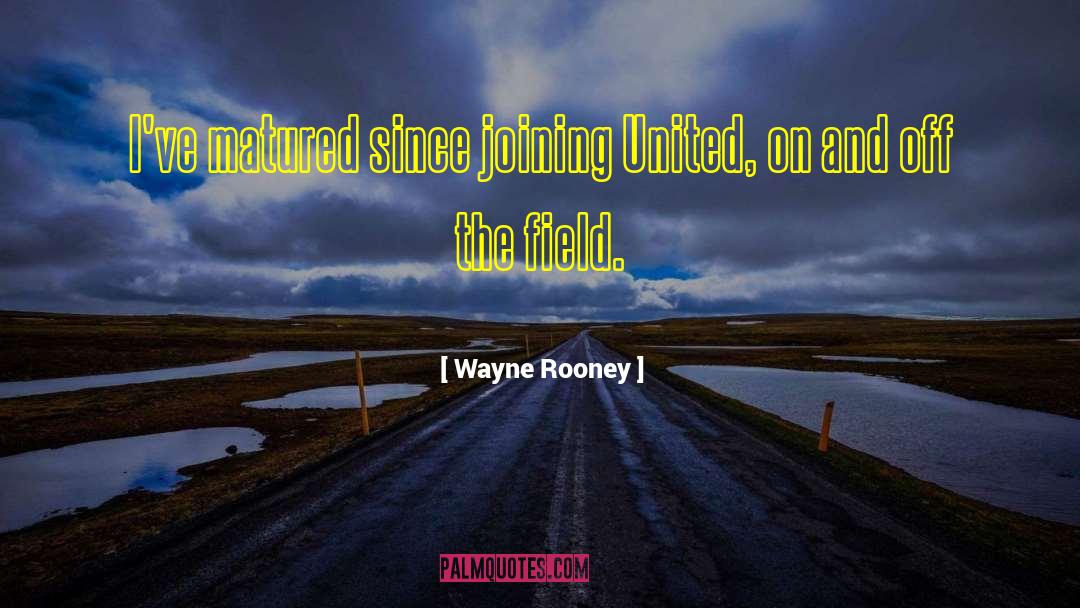 Wayne Rooney Quotes: I've matured since joining United,