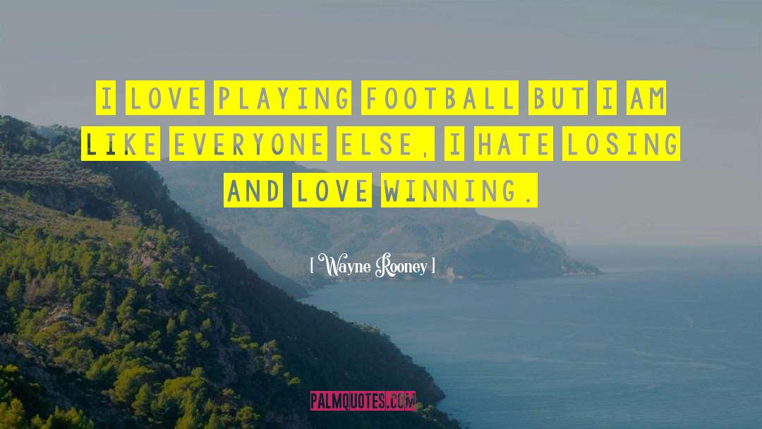 Wayne Rooney Quotes: I love playing football but