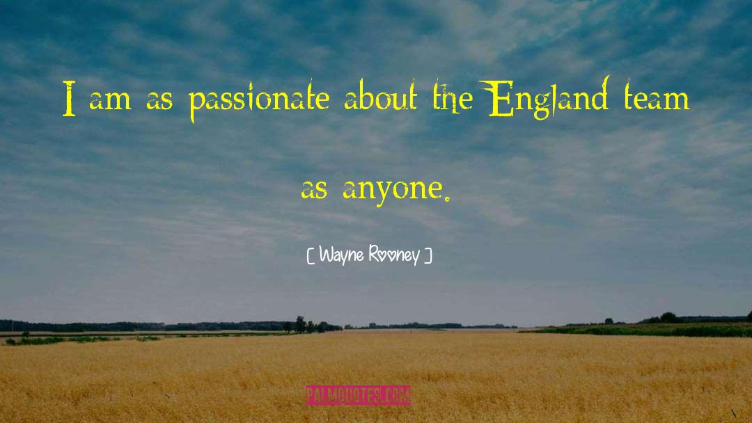 Wayne Rooney Quotes: I am as passionate about