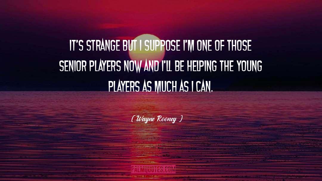 Wayne Rooney Quotes: It's strange but I suppose