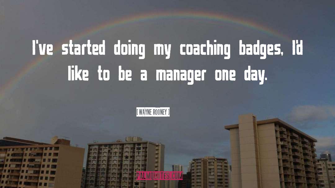 Wayne Rooney Quotes: I've started doing my coaching