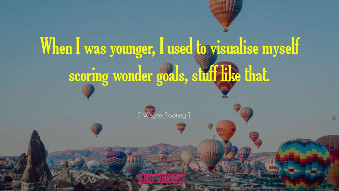 Wayne Rooney Quotes: When I was younger, I