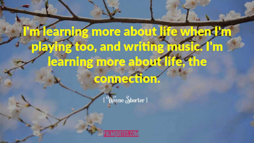 Wayne Shorter Quotes: I'm learning more about life