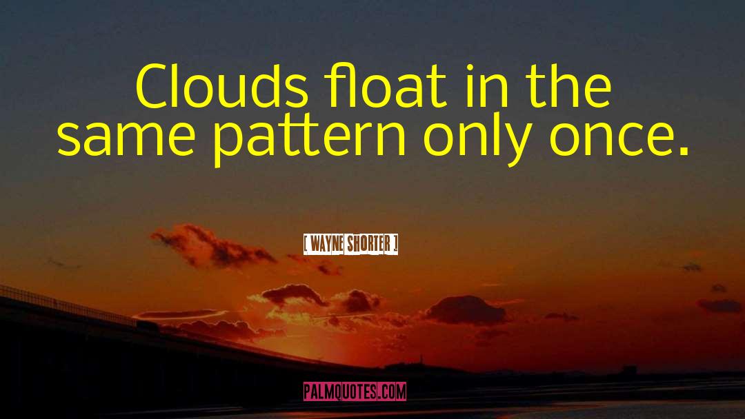 Wayne Shorter Quotes: Clouds float in the same