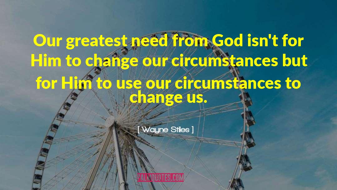 Wayne Stiles Quotes: Our greatest need from God