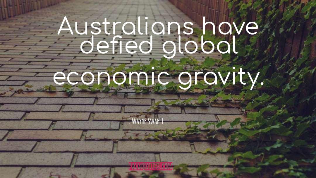 Wayne Swan Quotes: Australians have defied global economic