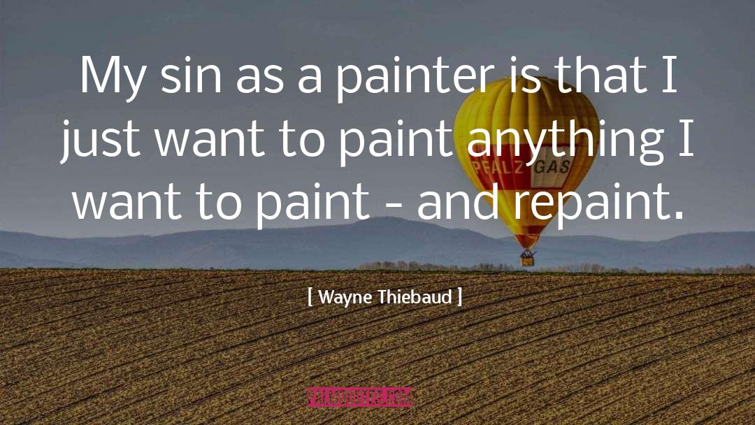 Wayne Thiebaud Quotes: My sin as a painter