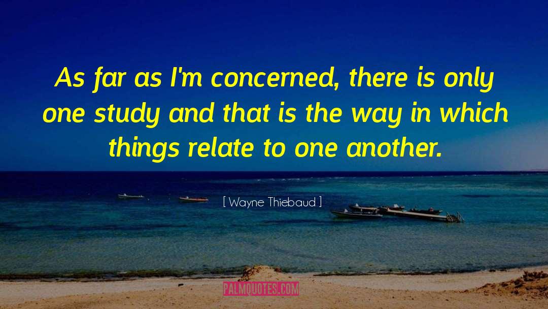 Wayne Thiebaud Quotes: As far as I'm concerned,