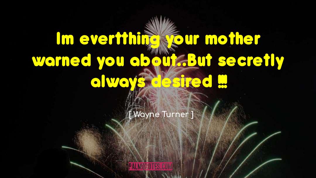 Wayne Turner Quotes: Im evertthing your mother warned
