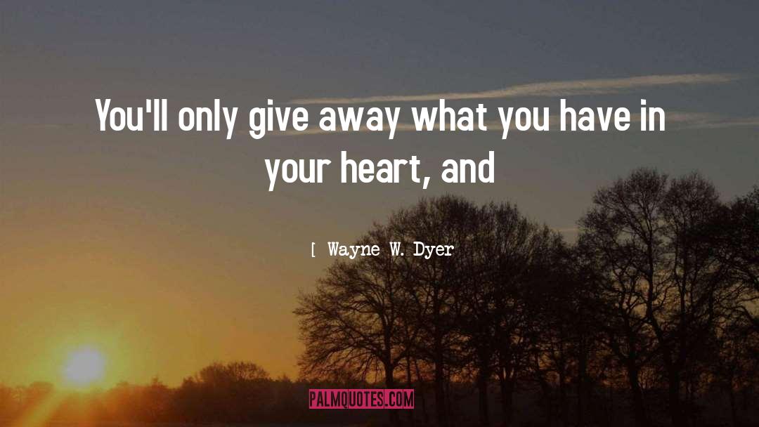 Wayne W. Dyer Quotes: You'll only give away what