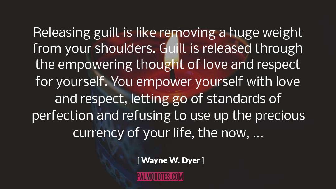 Wayne W. Dyer Quotes: Releasing guilt is like removing